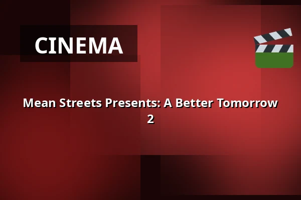 Mean Streets Presents: A Better Tomorrow 2 — Kino 2, Lund