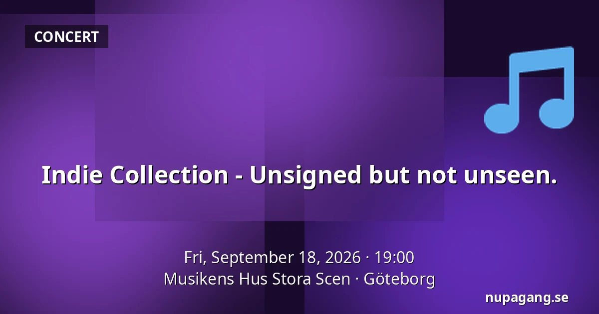 Indie Collection - Unsigned but not unseen. — Musikens Hus Stora Scen, Gothenburg