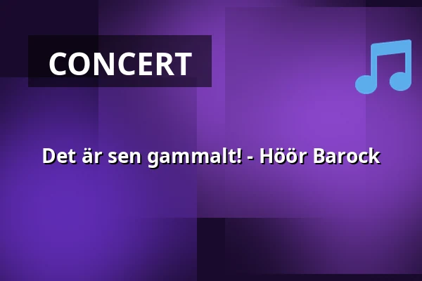 Det är sen gammalt! - Höör Barock — Historiska museet, Lund