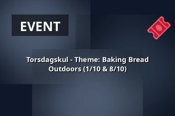 Torsdagskul - Theme: Baking Bread Outdoors (1/10 & 8/10) — Biotopia, Uppsala