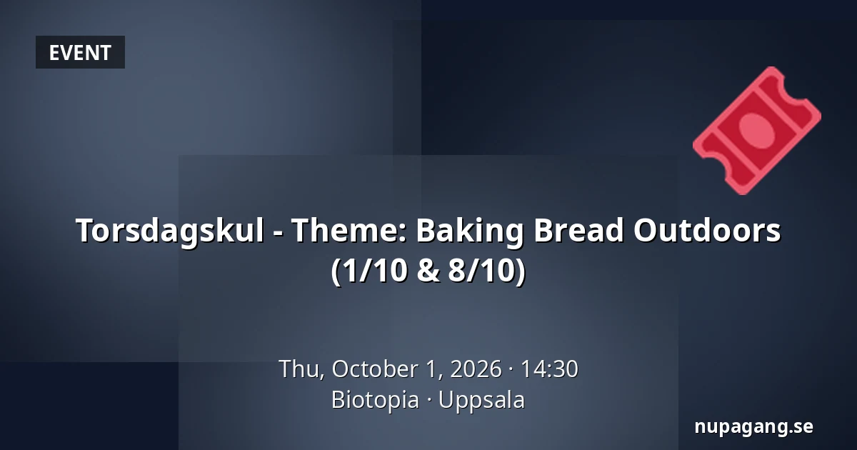 Torsdagskul - Theme: Baking Bread Outdoors (1/10 & 8/10) — Biotopia, Uppsala