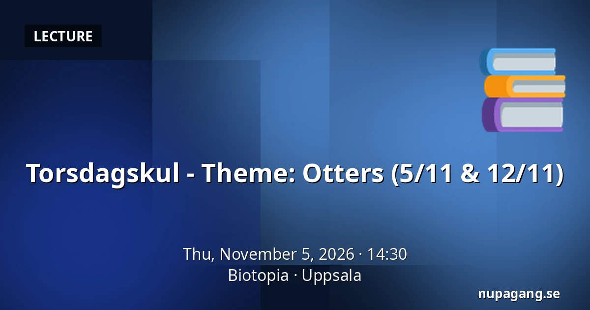 Torsdagskul - Theme: Otters (5/11 & 12/11) — Biotopia, Uppsala