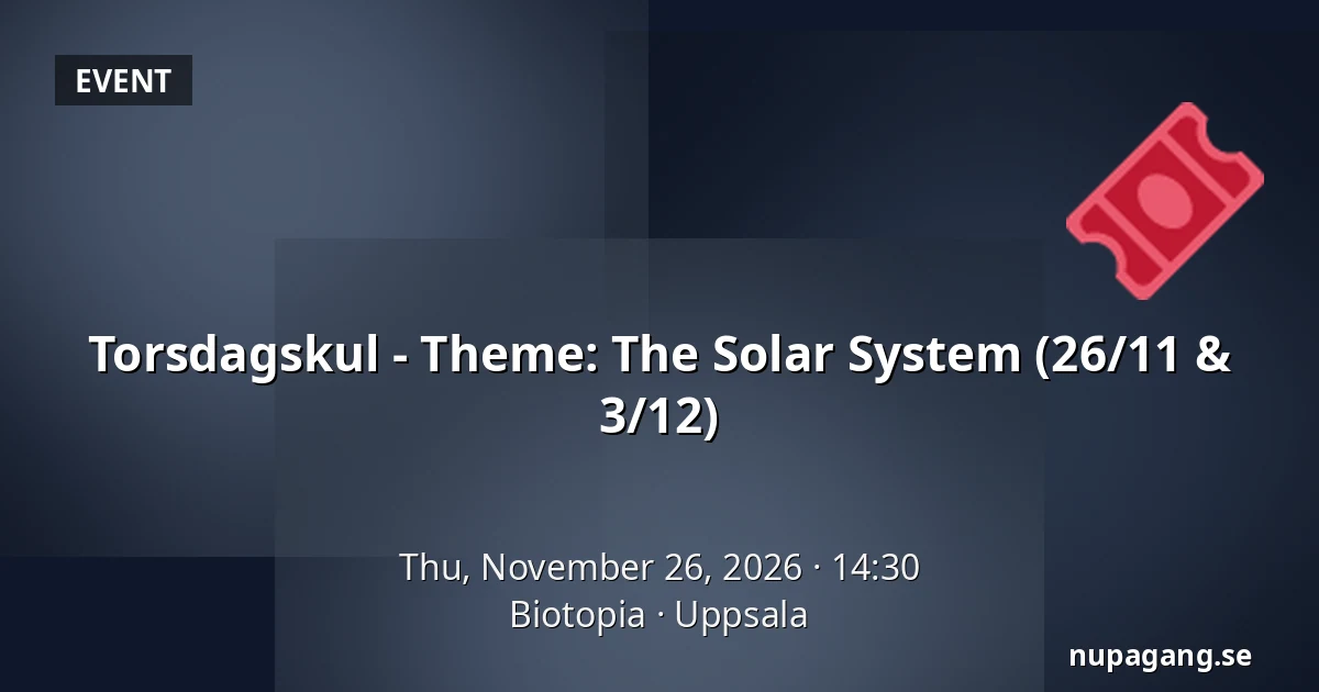 Torsdagskul - Theme: The Solar System (26/11 & 3/12) — Biotopia, Uppsala