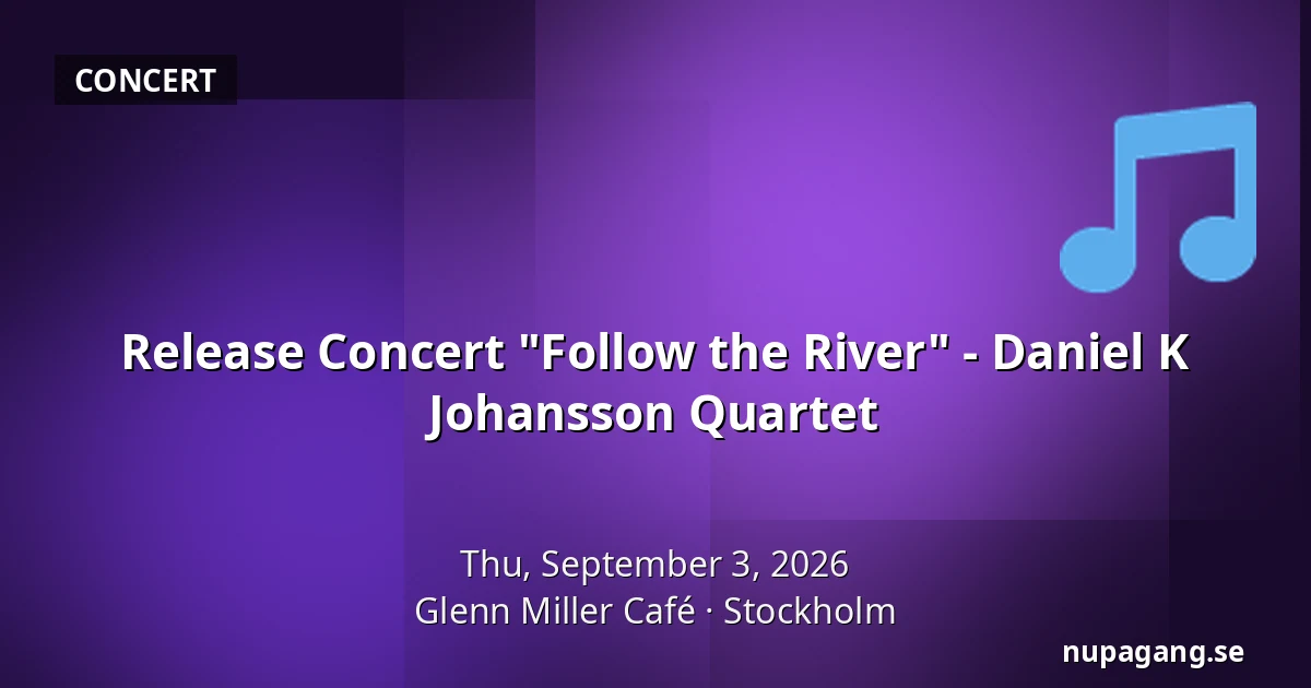 Release Concert "Follow the River" - Daniel K Johansson Quartet — Glenn Miller Café, Stockholm
