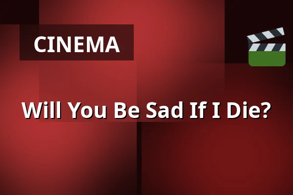 Will You Be Sad If I Die? — Kino 2, Lund