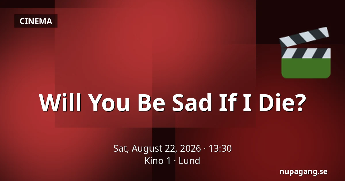Will You Be Sad If I Die? — Kino 1, Lund