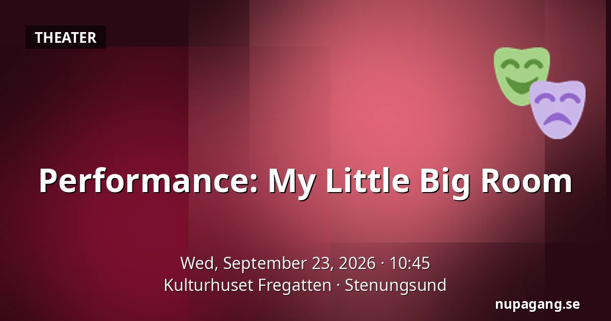 Performance: My Little Big Room — Kulturhuset Fregatten, Stenungsund