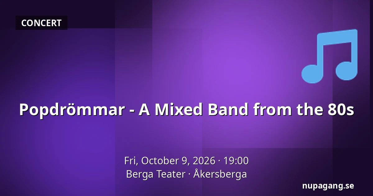 Popdrömmar - A Mixed Band from the 80s — Berga Teater, Åkersberga