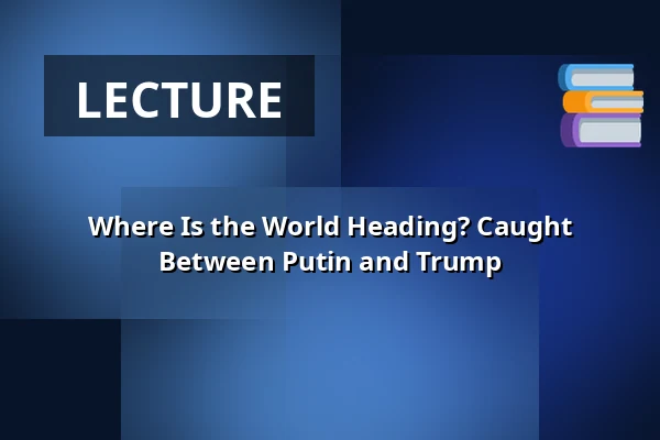 Where Is the World Heading? Caught Between Putin and Trump — Djäknehallen, Strängnäs