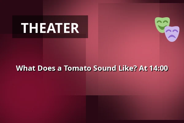What Does a Tomato Sound Like? At 14:00 — Sollentuna, Kulturskolans teater, Sollentuna
