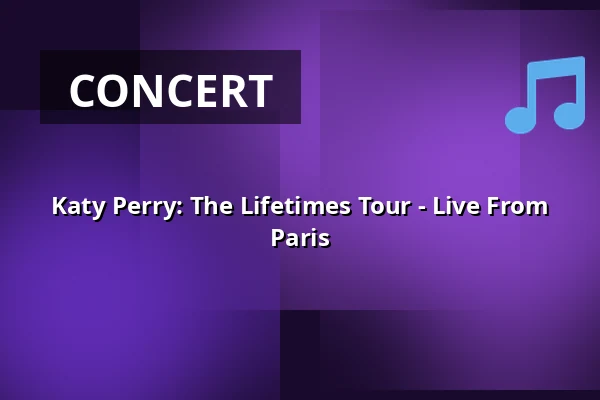 Katy Perry: The Lifetimes Tour - Live From Paris — Filmstaden, Västerås