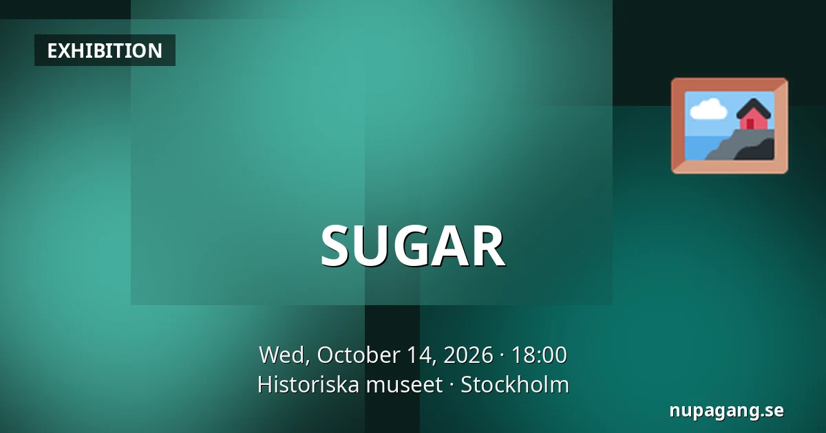 SUGAR — Historiska museet, Stockholm