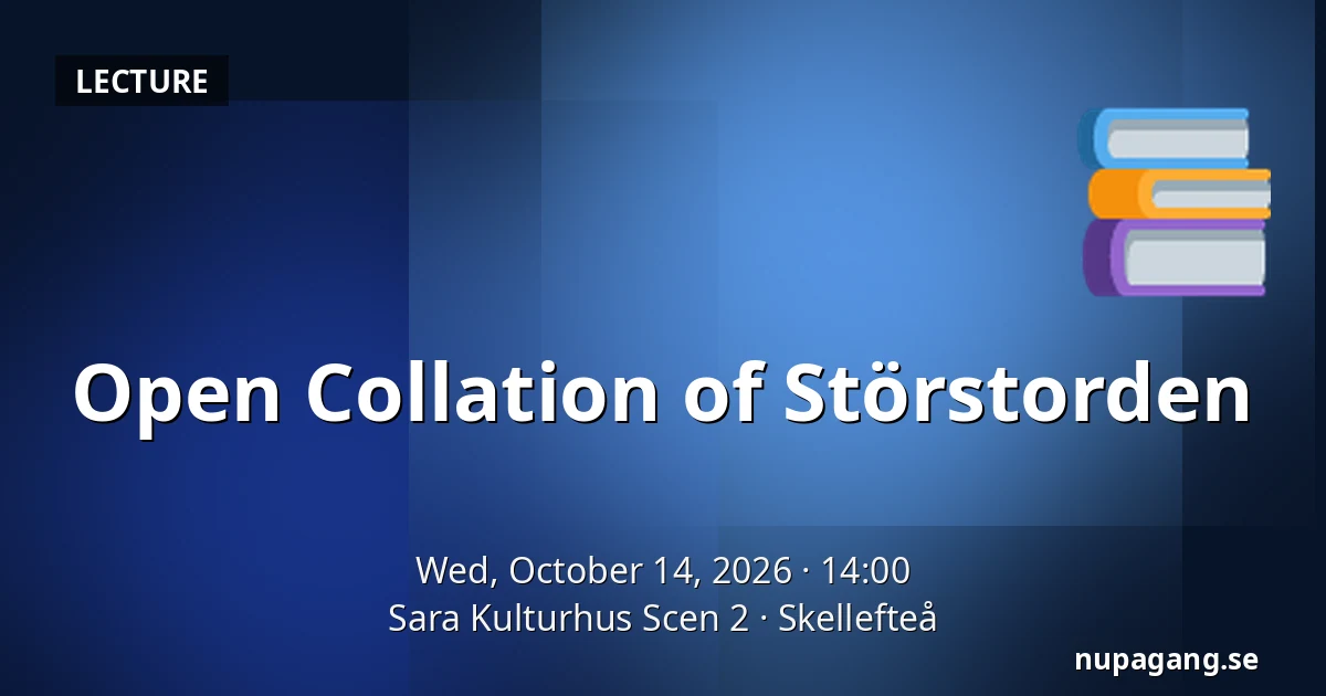 Open Collation of Störstorden — Sara Kulturhus Scen 2, Skellefteå