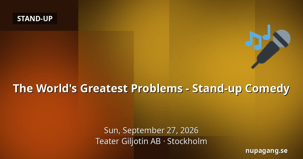 The World's Greatest Problems - Stand-up Comedy — Teater Giljotin AB, Stockholm