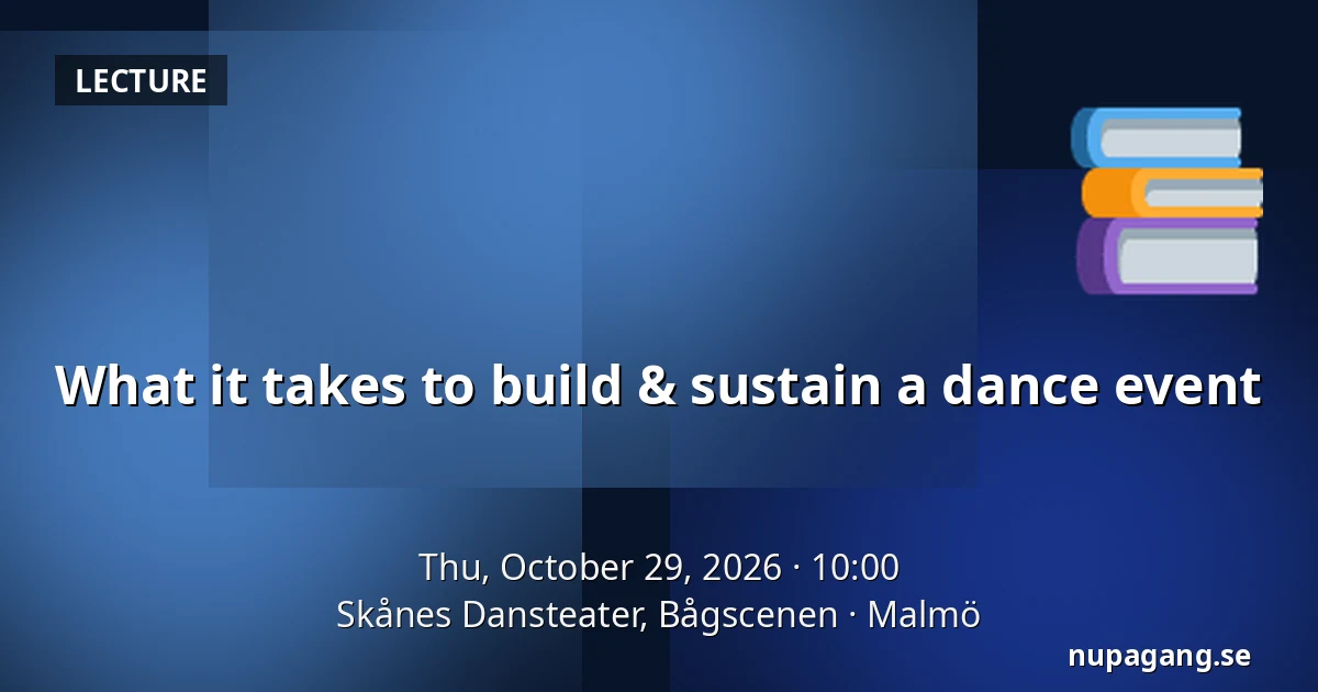 What it takes to build & sustain a dance event — Skånes Dansteater, Bågscenen, Malmö