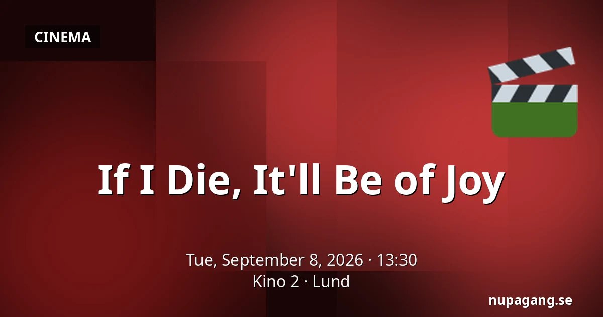If I Die, It'll Be of Joy — Kino 2, Lund