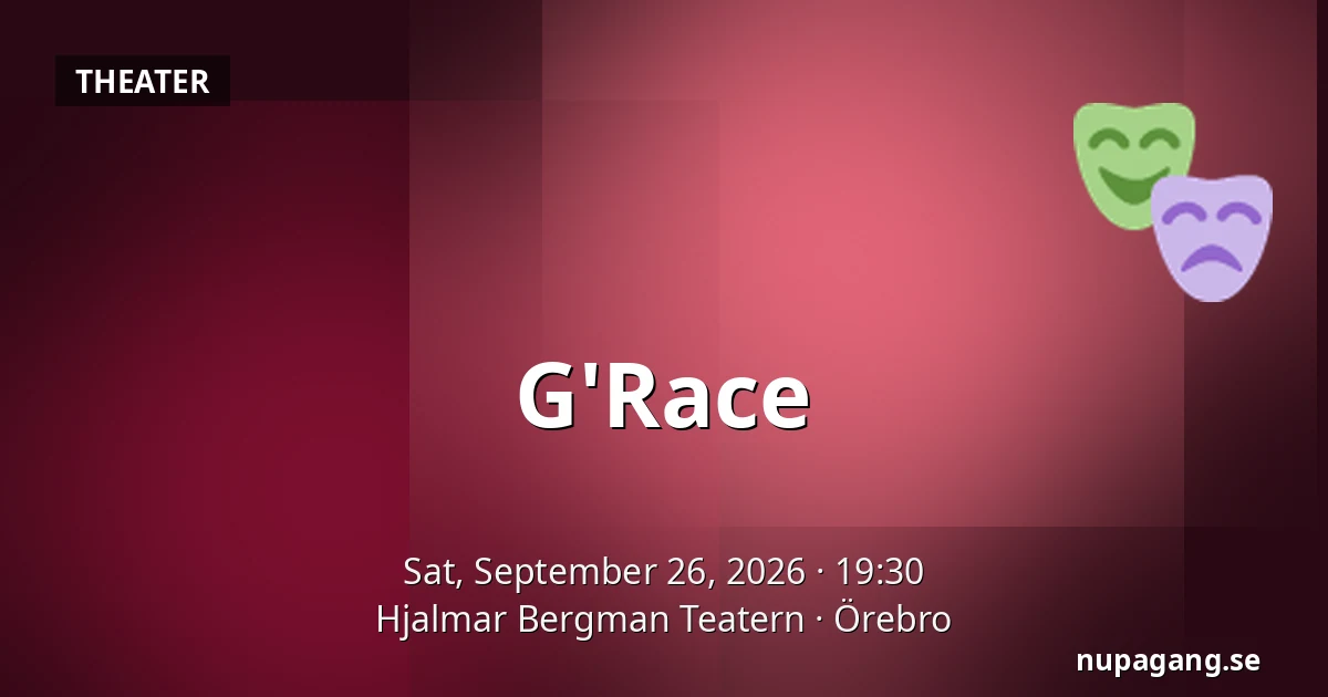 G'Race — Hjalmar Bergman Teatern, Örebro