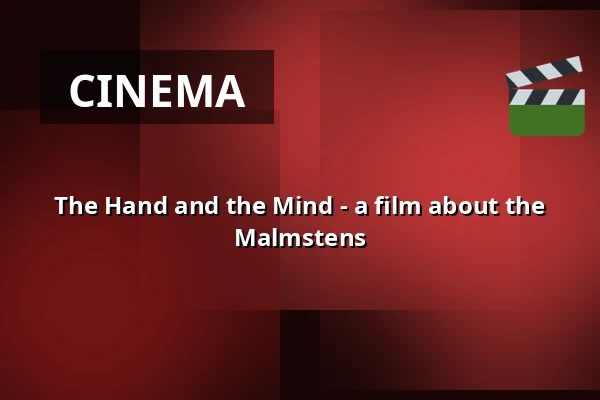 The Hand and the Mind - a film about the Malmstens — Kino 2, Lund