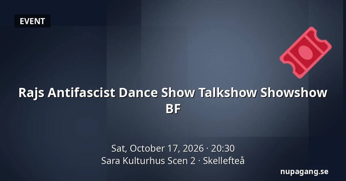Rajs Antifascist Dance Show Talkshow Showshow BF — Sara Kulturhus Scen 2, Skellefteå