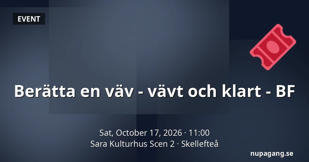 Berätta en väv - vävt och klart - BF — Sara Kulturhus Scen 2, Skellefteå