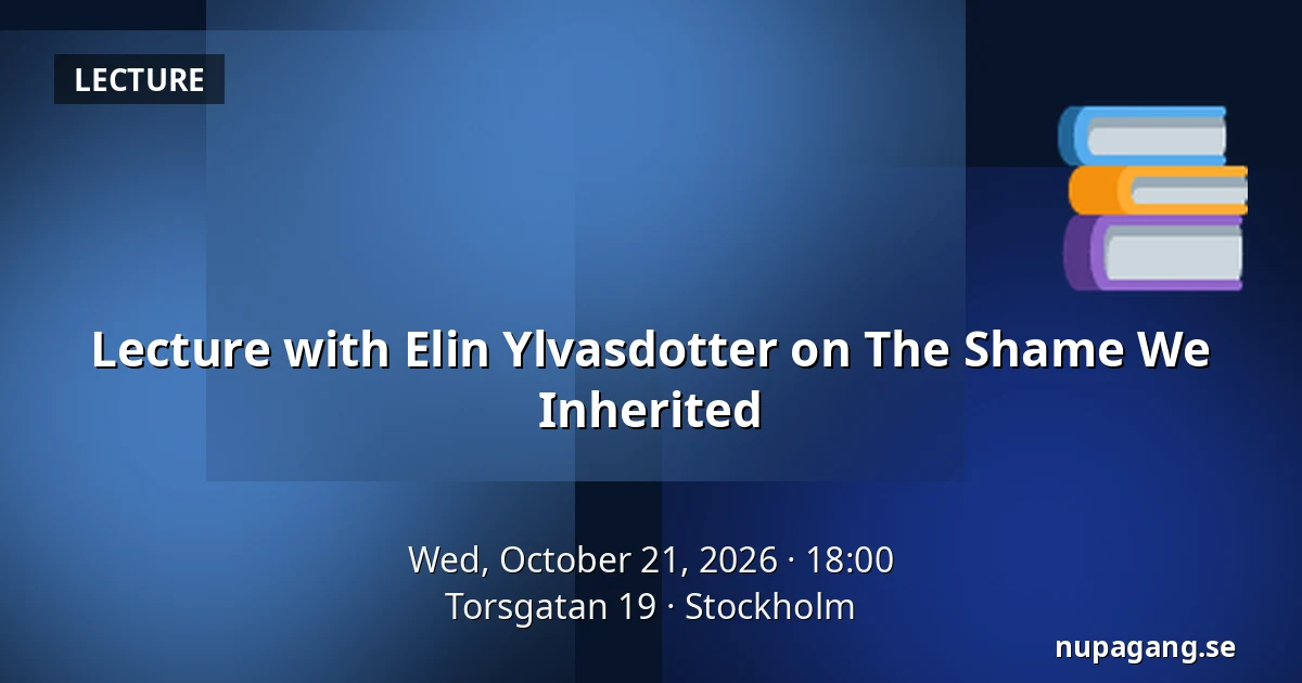 Lecture with Elin Ylvasdotter on The Shame We Inherited — Torsgatan 19, Stockholm