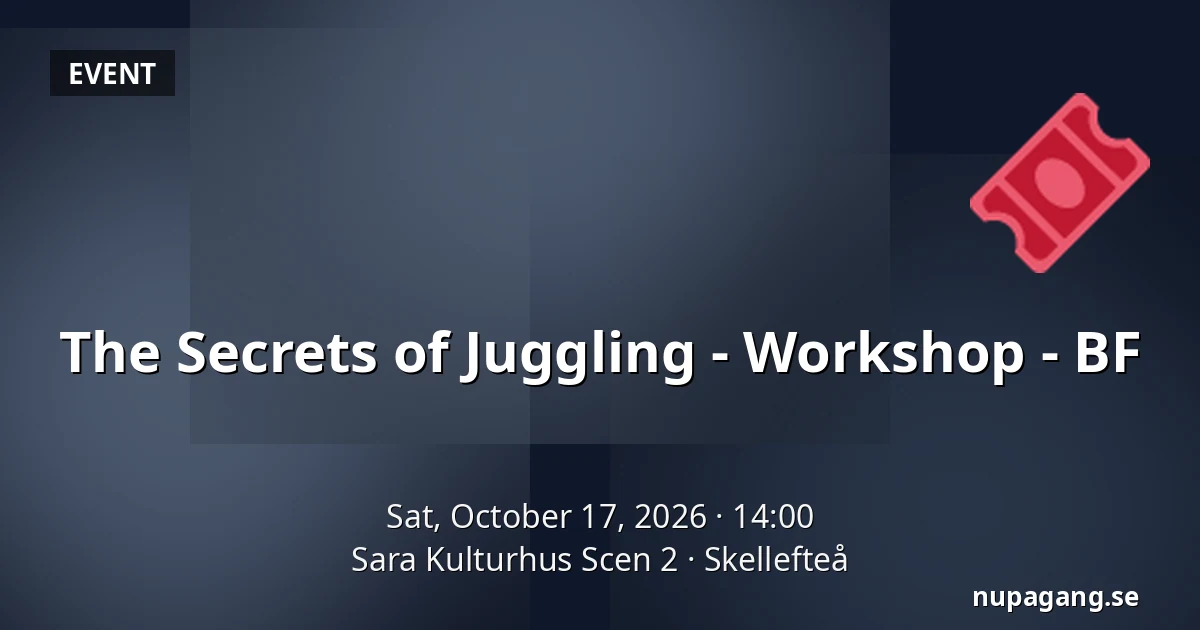 The Secrets of Juggling - Workshop - BF — Sara Kulturhus Scen 2, Skellefteå