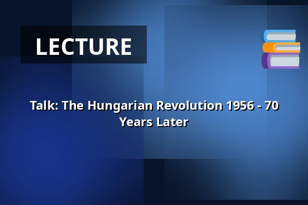 Talk: The Hungarian Revolution 1956 - 70 Years Later — Armémuseum, Stockholm