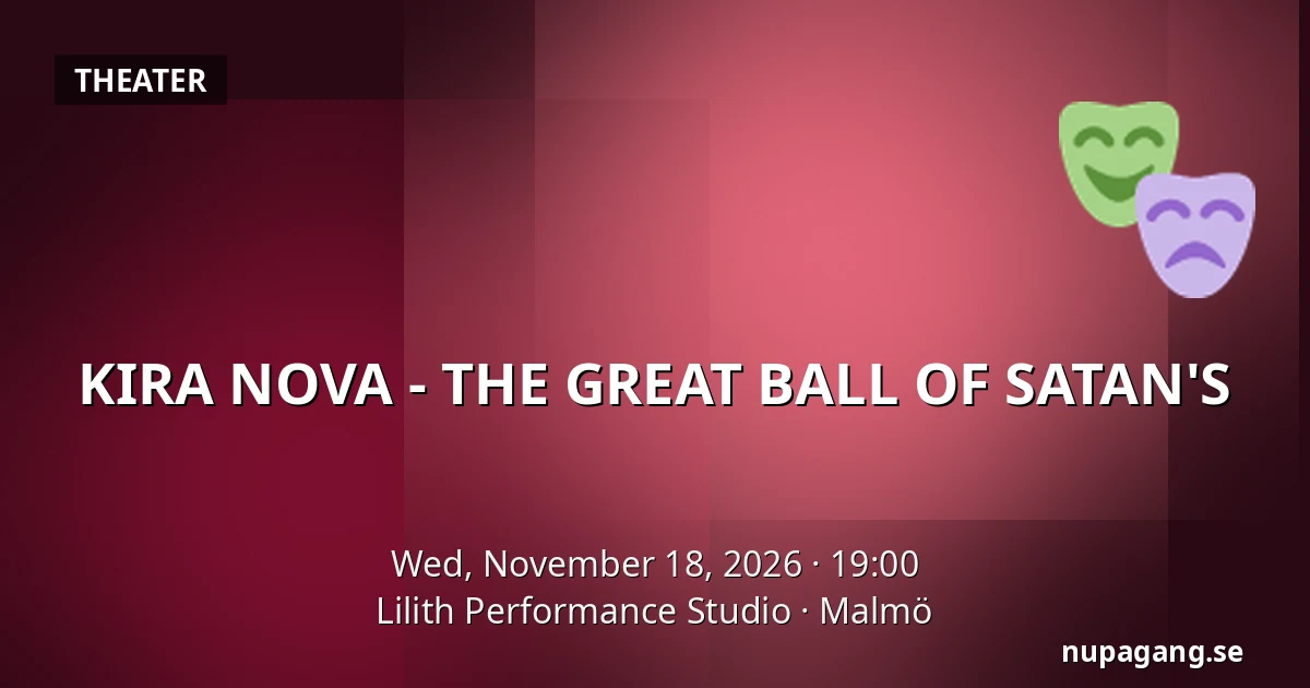 KIRA NOVA - THE GREAT BALL OF SATAN'S — Lilith Performance Studio, Malmö