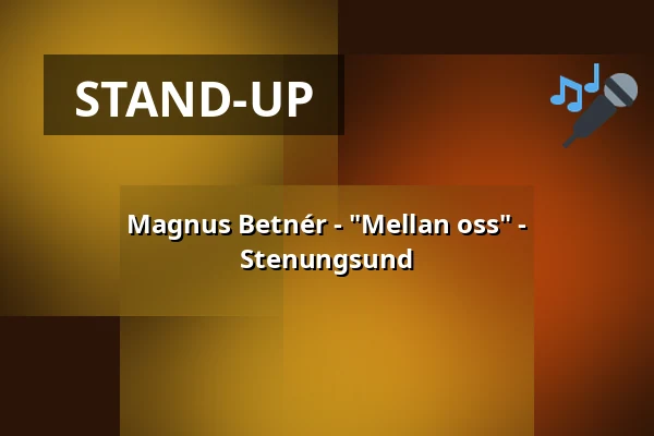 Magnus Betnér - "Mellan oss" - Stenungsund — Kulturhuset Fregatten, Stenungsund