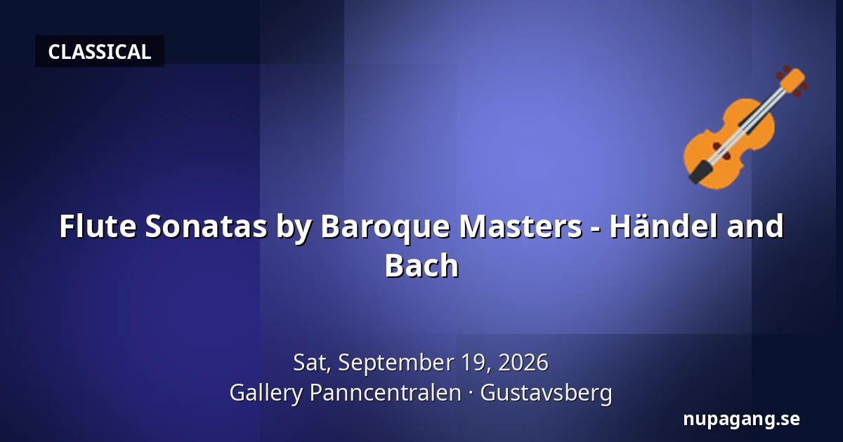 Flute Sonatas by Baroque Masters - Händel and Bach — Gallery Panncentralen, Gustavsberg