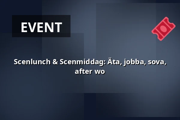 Scenlunch & Scenmiddag: Äta, jobba, sova, after wo — Norrbottensteatern Scen 3, Luleå