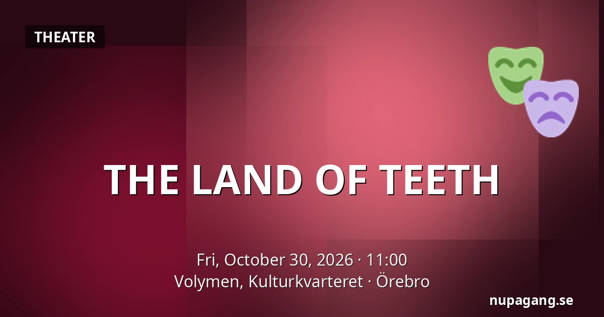 THE LAND OF TEETH — Volymen, Kulturkvarteret, Örebro