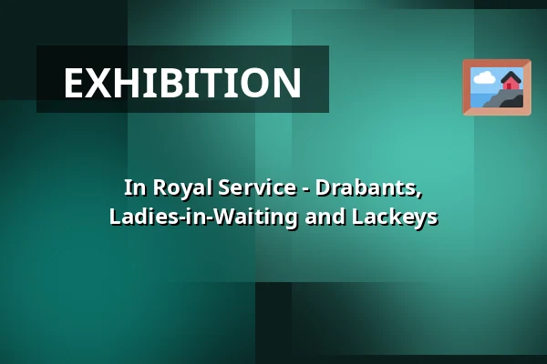 In Royal Service - Drabants, Ladies-in-Waiting and Lackeys — The Royal Armoury, Stockholm