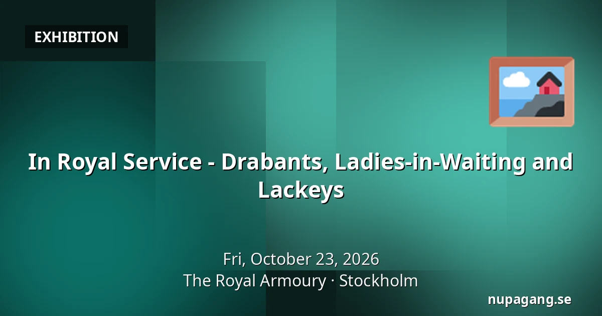 In Royal Service - Drabants, Ladies-in-Waiting and Lackeys — The Royal Armoury, Stockholm