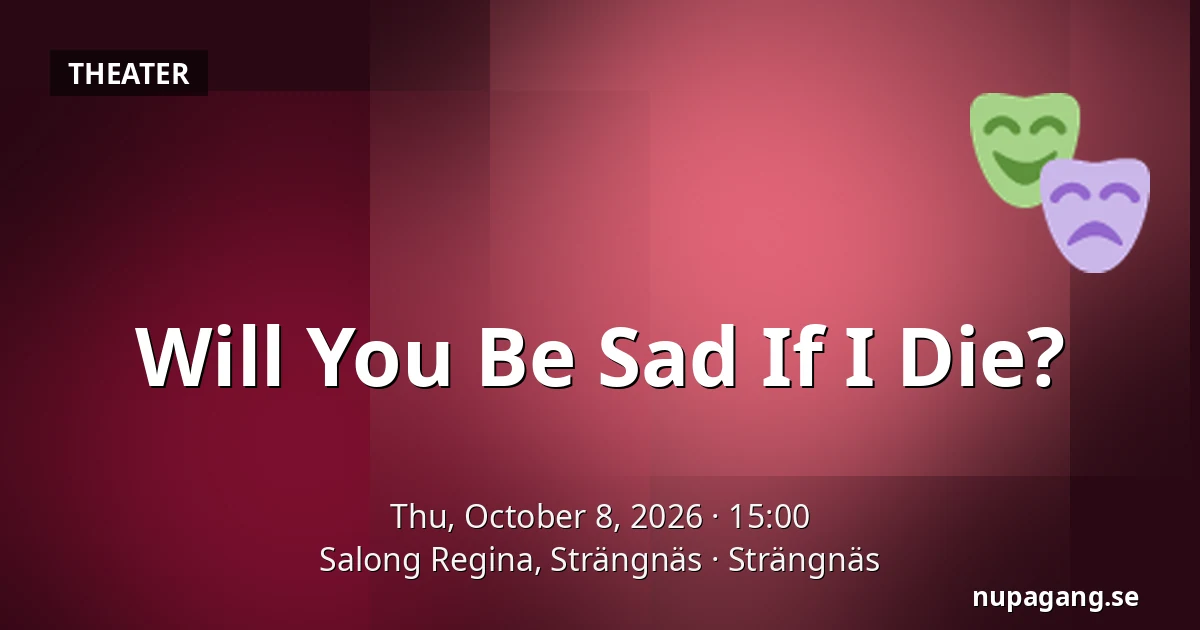 Will You Be Sad If I Die? — Salong Regina, Strängnäs, Strängnäs