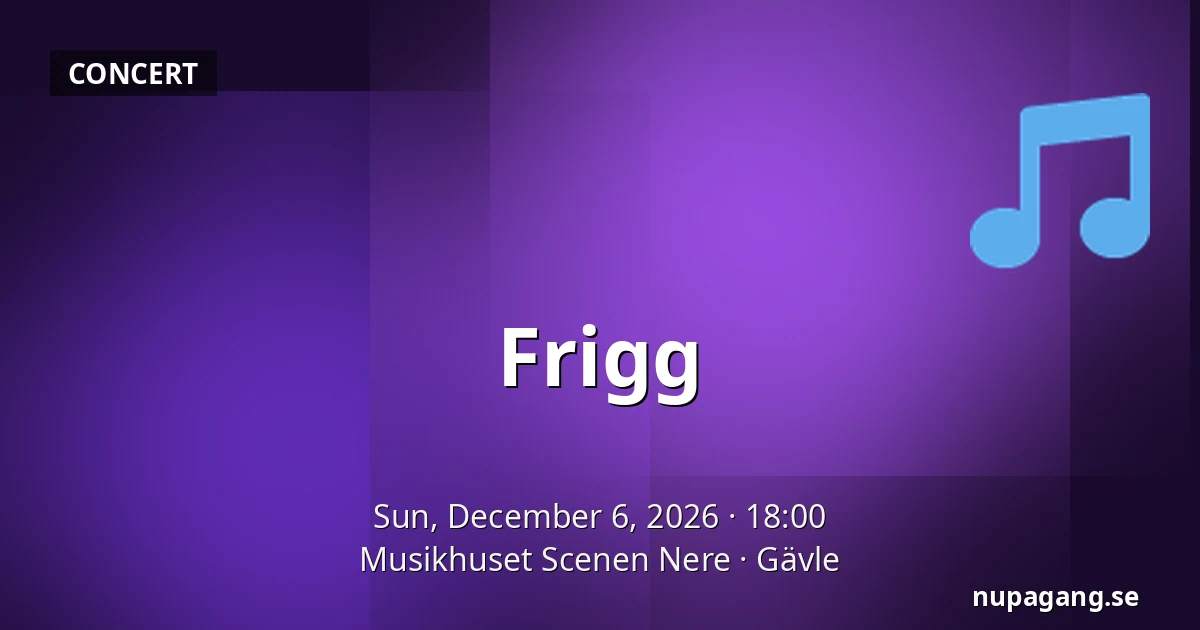 Frigg — Musikhuset Scenen Nere, Gävle