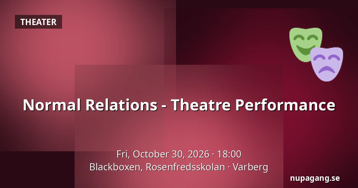 Normal Relations - Theatre Performance — Blackboxen, Rosenfredsskolan, Varberg