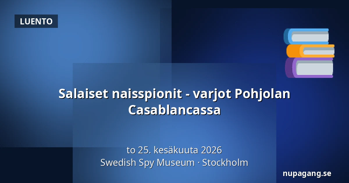 Salaiset naisspionit - varjot Pohjolan Casablancassa — Swedish Spy Museum, Tukholma