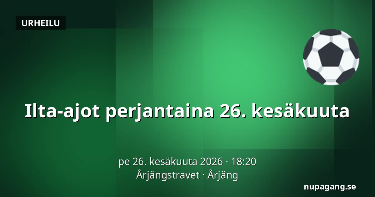 Ilta-ajot perjantaina 26. kesäkuuta — Årjängstravet, Årjäng