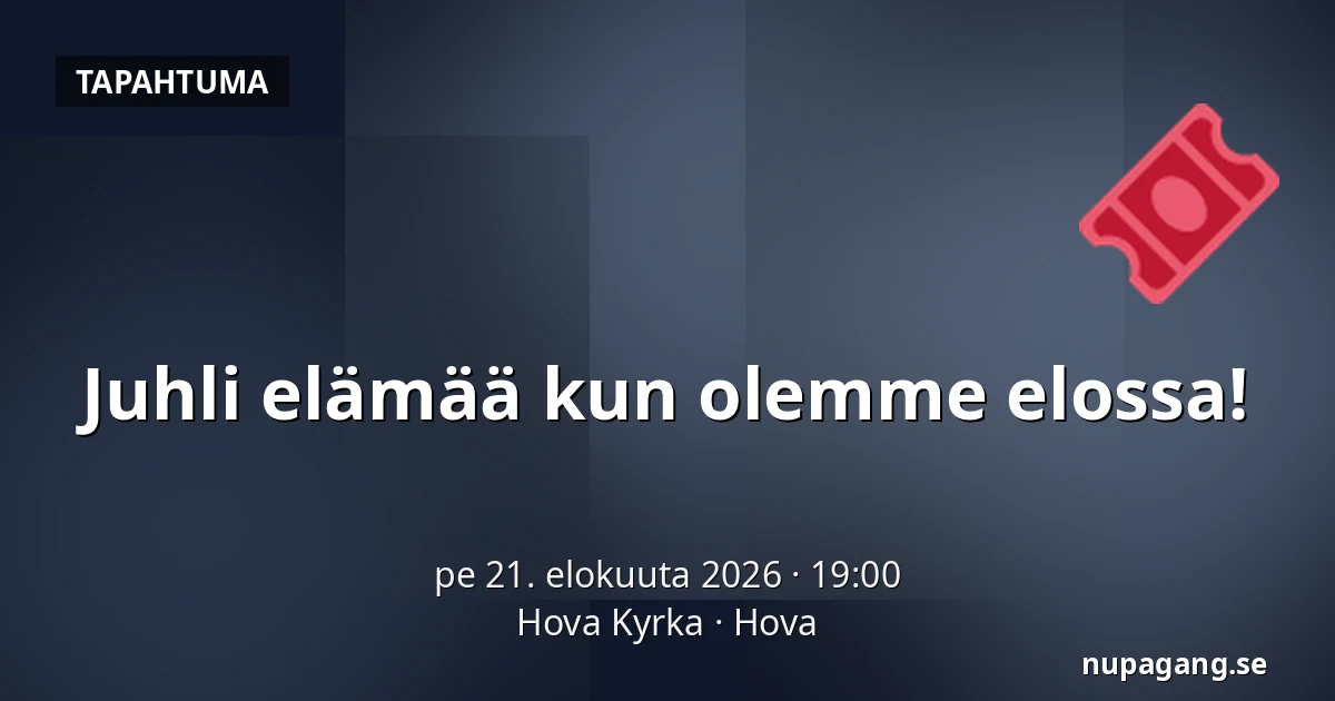 Juhli elämää kun olemme elossa! — Hova Kyrka, Hova