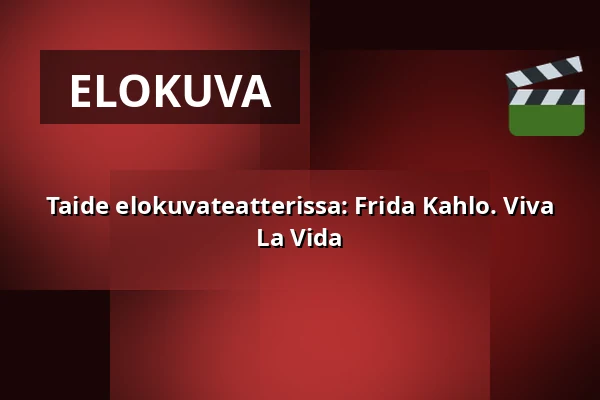 Taide elokuvateatterissa: Frida Kahlo. Viva La Vida — Kino 1, Lund