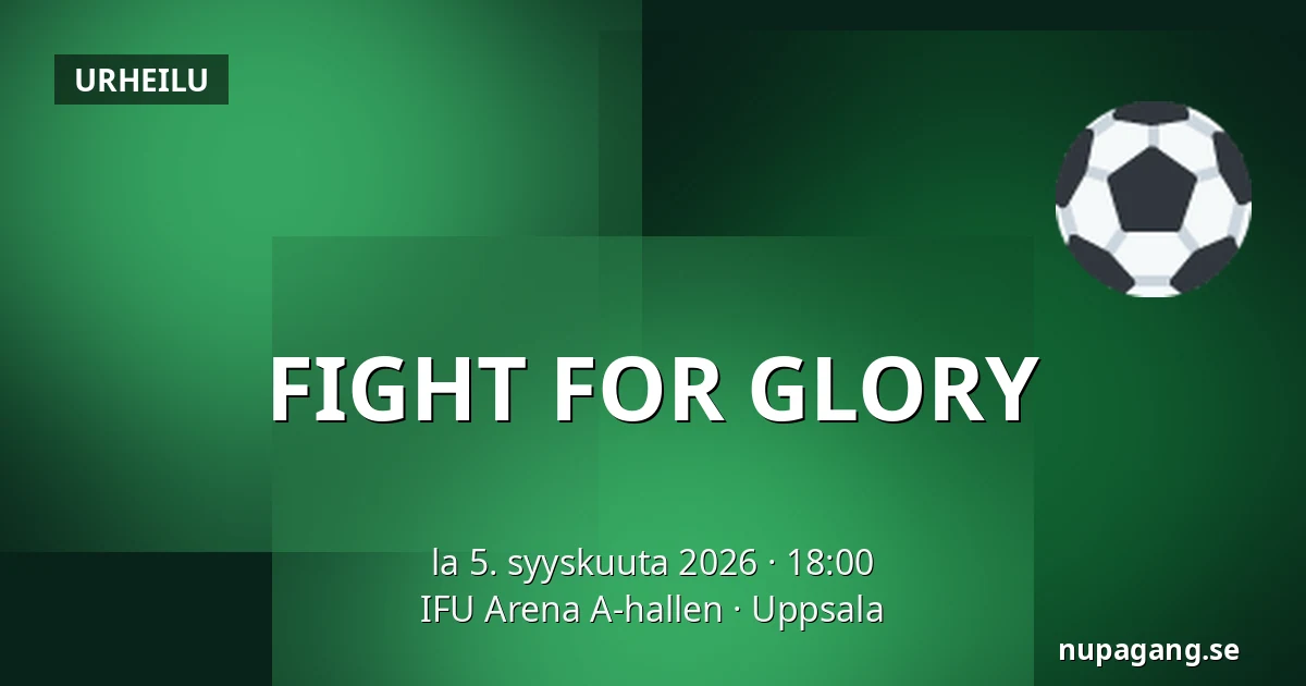 FIGHT FOR GLORY — IFU Arena A-hallen, Uppsala