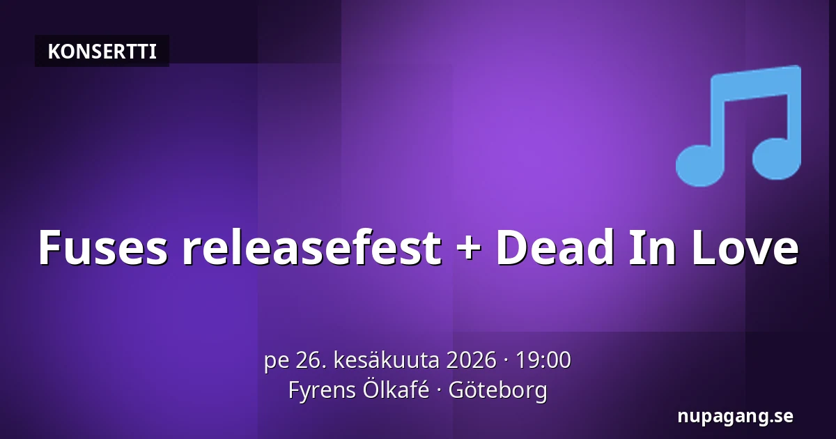 Fuses releasefest + Dead In Love — Fyrens Ölkafé, Göteborg