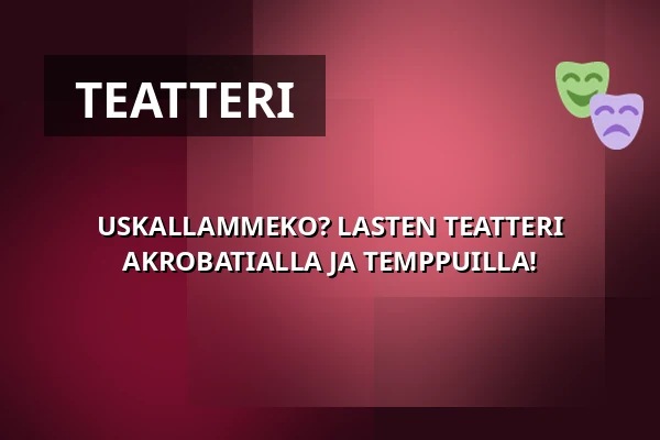 USKALLAMMEKO? LASTEN TEATTERI AKROBATIALLA JA TEMPPUILLA! — Ystads Teaters Scen, Ystad