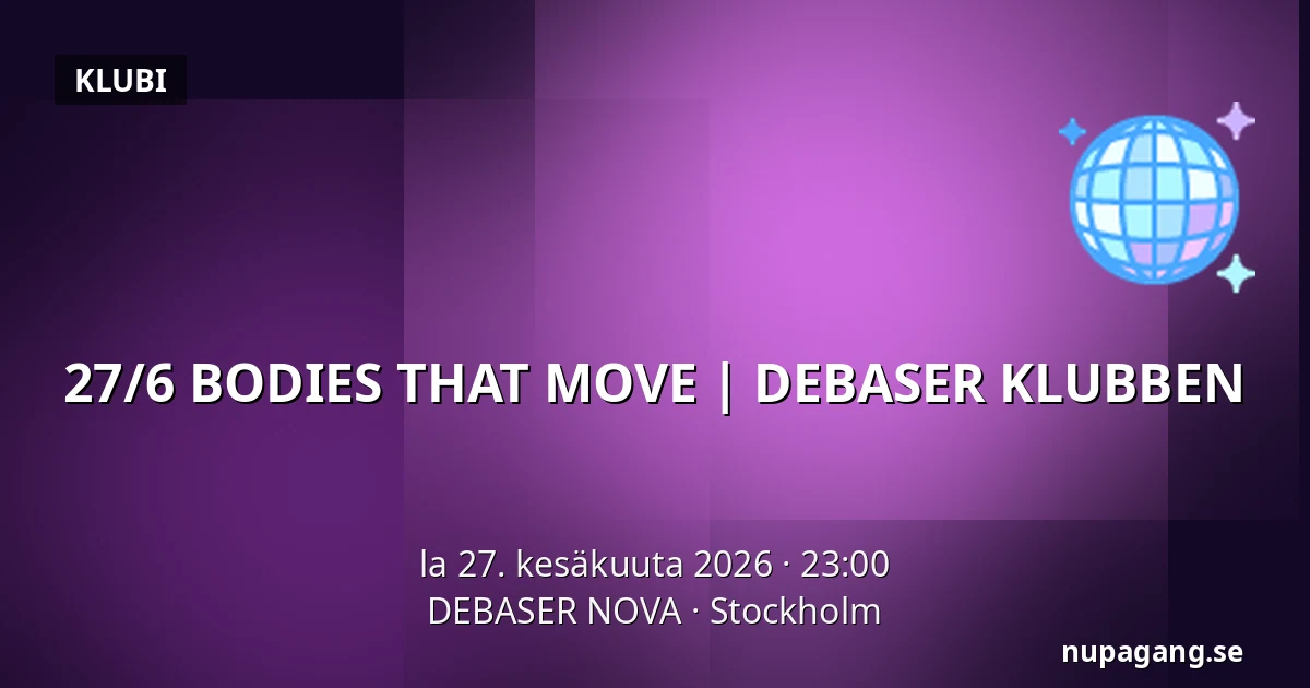 27/6 BODIES THAT MOVE | DEBASER KLUBBEN — DEBASER NOVA, Tukholma