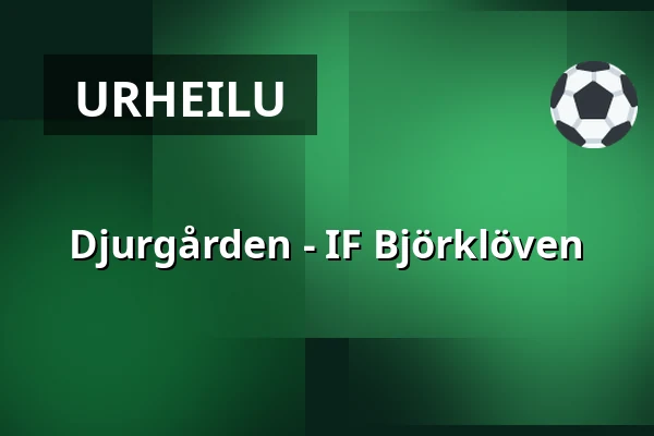 Djurgarden – IF Bjorkloven — Tukholma