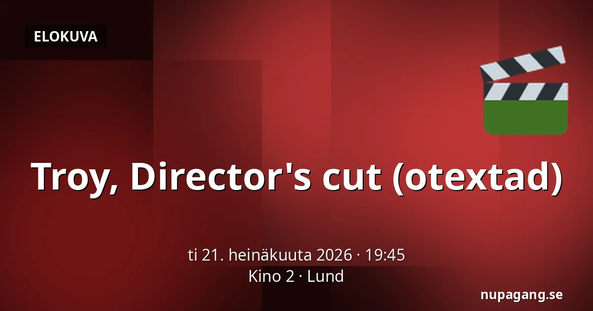 Troy, Director's cut (otextad) — Kino 2, Lund