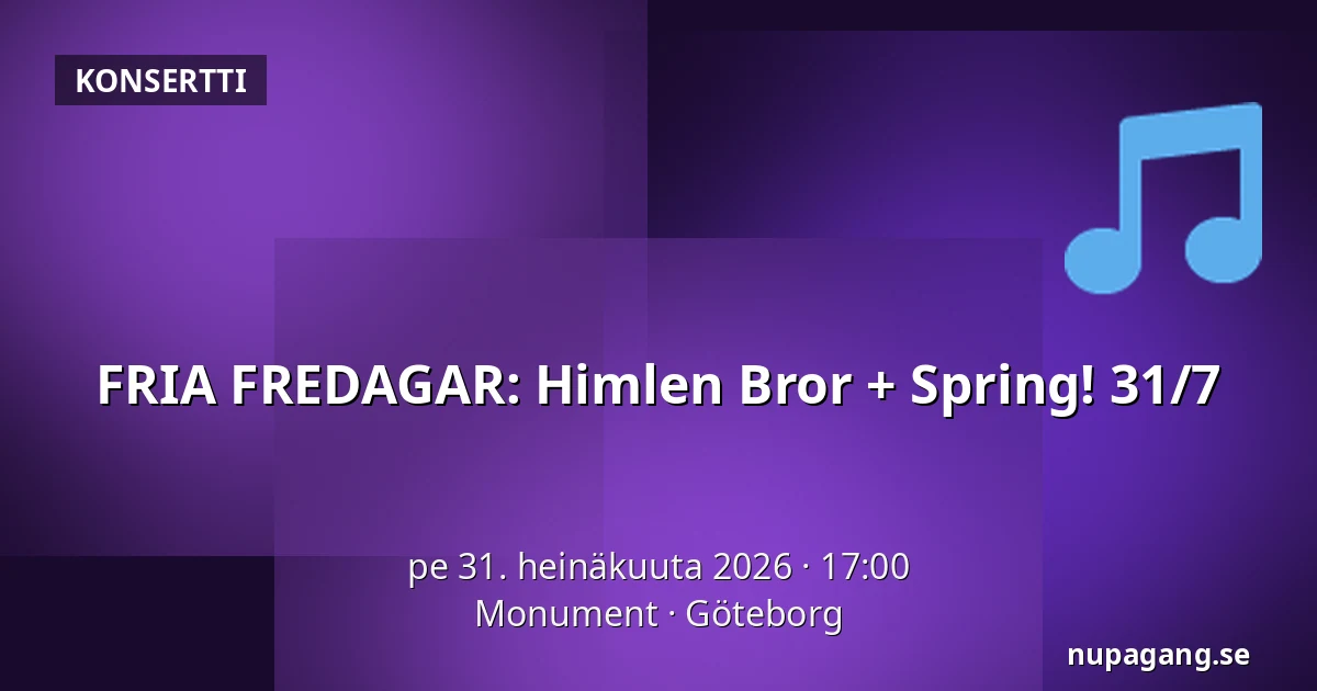 FRIA FREDAGAR: Himlen Bror + Spring! 31/7 — Monument, Göteborg