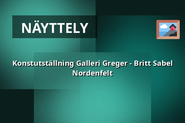 Konstutställning Galleri Greger - Britt Sabel Nordenfelt — Galleri greger, Tukholma