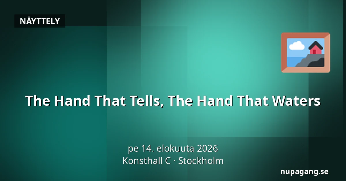 The Hand That Tells, The Hand That Waters — Konsthall C, Tukholma